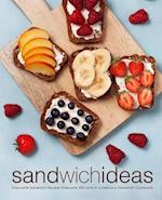 Sandwich Ideas: Enjoyable Sandwich Recipes Everyone Will Love in a Delicious Sandwich Cookbook 