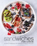 Sandwiches for Lunch: A Lunch Cookbook with Delicious Sandwich Recipes 