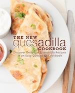 The New Quesadilla Cookbook: Discover Delicious Quesadilla Recipes in an Easy Quesadilla Cookbook 