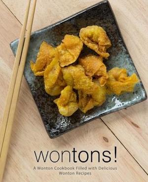 Wontons!: A Wonton Cookbook Filled with Delicious Wonton Recipes