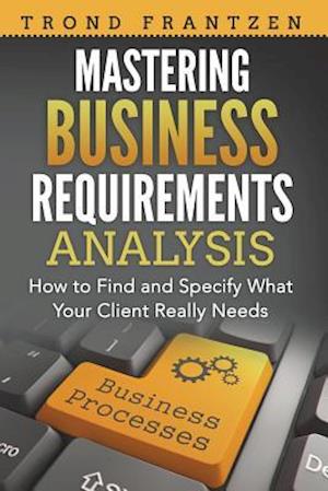 Mastering Business Requirements Analysis