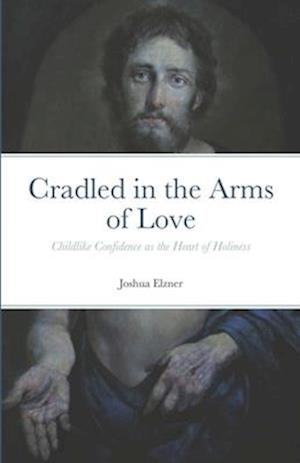 Cradled in the Arms of Love: Childlike Confidence as the Heart of Holiness