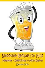 Smoothie Recipes for Kids: Healthy - Delicious - & Non Dairy! 