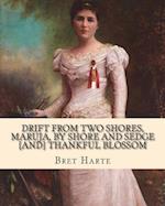 Drift from two shores, Maruja, By shore and sedge [and] Thankful blossom. By