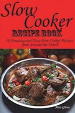 Slow Cooker Recipe Book. 50 Amazing and Easy Slow Cooker Recipes from Around the World.