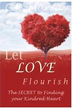 Let Love Flourish: The Secret to Finding Your Kindred Heart 