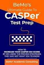 BeMo's Ultimate Guide to CASPer Test Prep: How to Increase Your CASPer SIM Score by 23% Using the Proven Strategies They May Not Want You to Know 