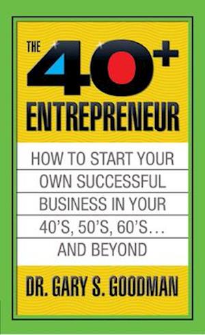 The Forty Plus Entrepreneur: How to Start a Successful Business in Your 40's, 50's and Beyond