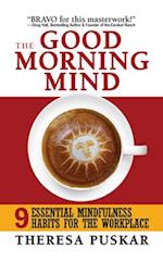 The Good Morning Mind : Nine Essential Mindfulness Habits for the Workplace 