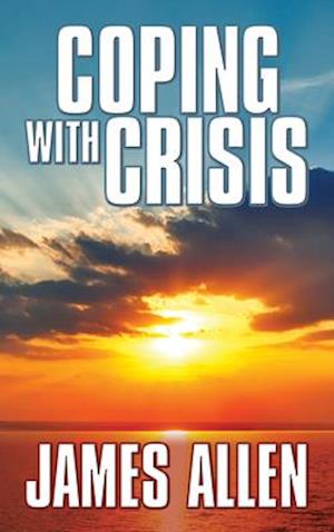 Coping With Crisis : As a Man Thinketh,Above Life’s Turmoil,The Shining Gateway