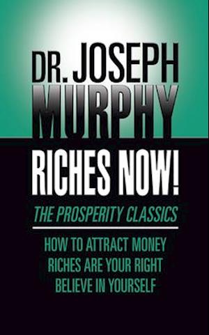 Riches Now!: The Prosperity Classics: How to Attract Money; Riches Are Your Right; Believe in Yourself