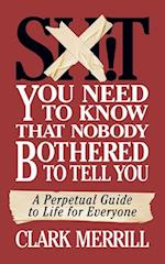 Shit You Need to Know That Nobody Bothered to Tell You: A Perpetual Guide to Life for Everyone 