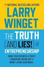 The Truth (And Lies!) Of Entrepreneurship : Make Your Business A Profit Generating Dream, Not A Money Losing Nightmare! 