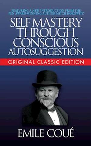 Self-Mastery Through Conscious Autosuggestion (Original Classic Edition)