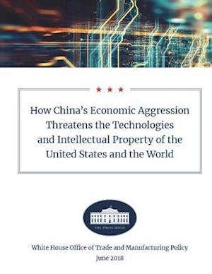 How China's Economic Aggression Threatens the Technologies and Intellectual Property of the United States and the World