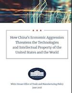 How China's Economic Aggression Threatens the Technologies and Intellectual Property of the United States and the World