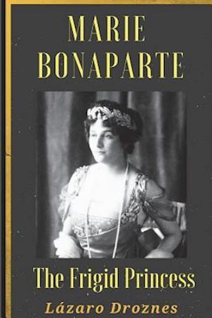Maria Bonaparte. the Frigid Princess