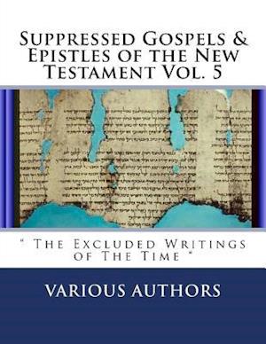 Suppressed Gospels & Epistles of the New Testament Vol. 5