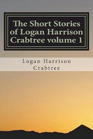 The Short Stories of Logan Harrison Crabtree Volume 1