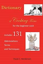 Dictionary of Cooking Terms: For the Beginner Cook: Includes abbreviations, terms, and techniques 