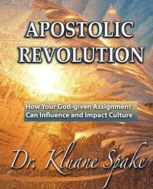 Apostolic Revolution: How Your God-given Assignment Can Influence and Impact Culture