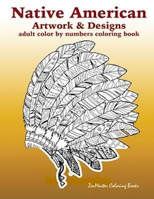 Adult Color By Numbers Coloring Book of Native American Artwork and Designs: Native American Color by Number Coloring Book for Adults with Owls, Totem