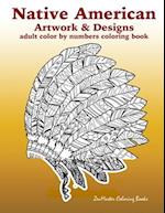 Adult Color By Numbers Coloring Book of Native American Artwork and Designs: Native American Color by Number Coloring Book for Adults with Owls, Totem