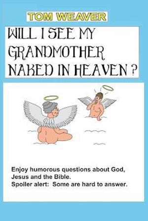 Will I See My Grandmother Naked In Heaven?