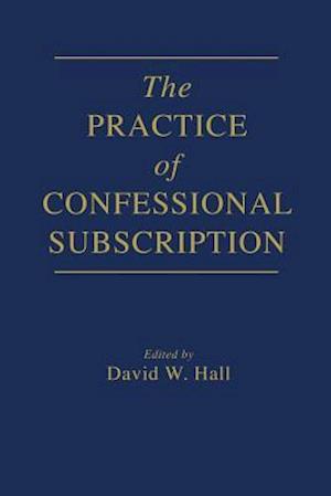 The Practice of Confessional Subscription