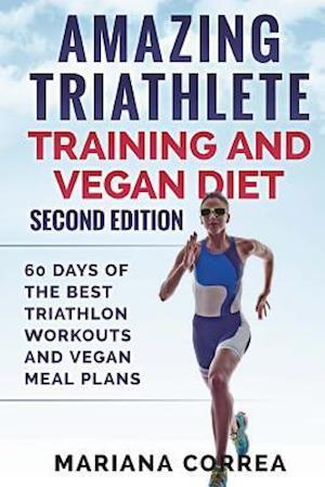 Amazing Triathlete Training and Vegan Diet Second Edition