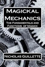 Magickal Mechanics: The Fundamentals And Functions Of Magick 