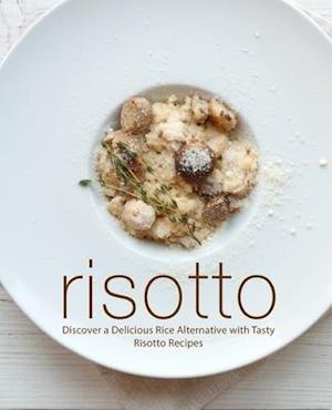 Risotto: Discover a Delicious Rice Alternative with Tasty Risotto Recipes