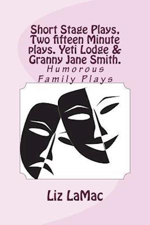 Short Stage Plays, Two Fifteen Minute Plays. Yeti Lodge & Granny Jane Smith.