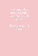 I Want to Be Cuddled, But I Want to Be Left Alone. Being Crazy Is Hard.
