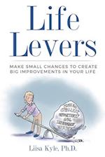 Life Levers: Make Small Changes to Create Big Improvements in Your Life 