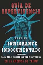 Guia de Supervivencia Para El Inmigrante Indocumentado En La America de Trump