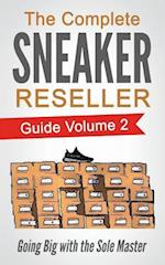 The Complete Sneaker Reseller Guide: Volume 2: Going Big with the Sole Master 
