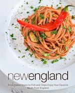 New England: From Baked Beans to Fish and Chips Enjoy Your Favorite Meals from England 