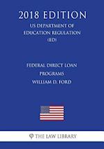 Federal Direct Loan Programs - William D. Ford (US Department of Education Regulation) (ED) (2018 Edition)