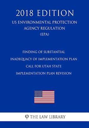 Finding of Substantial Inadequacy of Implementation Plan - Call for Utah State Implementation Plan Revision (US Environmental Protection Agency Regula