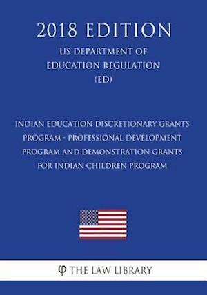 Indian Education Discretionary Grants Program - Professional Development Program and Demonstration Grants for Indian Children Program (US Department o