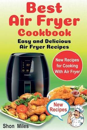 The Best Air Fryer Cookbook: Easy & Delicious Air Fryer Recipes (air fryer cooking, air fryer books, air fryers)