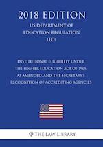 Institutional Eligibility Under the Higher Education Act of 1965, as Amended, and the Secretary's Recognition of Accrediting Agencies (US Department o