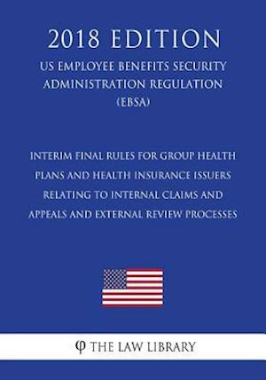 Interim Final Rules for Group Health Plans and Health Insurance Issuers Relating to Internal Claims and Appeals and External Review Processes (Us Empl