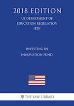 Investing in Innovation Fund (Us Department of Education Regulation) (Ed) (2018 Edition)