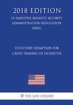 Statutory Exemption for Cross-Trading of Securities (US Employee Benefits Security Administration Regulation) (EBSA) (2018 Edition)