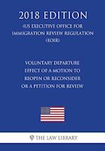 Voluntary Departure - Effect of a Motion To Reopen or Reconsider or a Petition for Review (US Executive Office for Immigration Review Regulation) (EOI