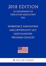 Workforce Innovation and Opportunity Act - Miscellaneous Program Changes (US Department of Education Regulation) (ED) (2018 Edition)