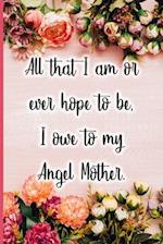 All That I Am or Ever Hope to Be I Owe to My Angel Mother