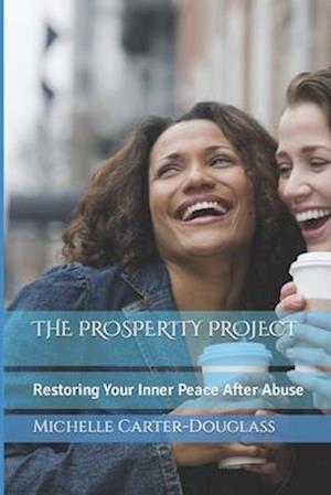 THE PROSPERITY PROJECT: Restoring Your Inner Peace After Abuse